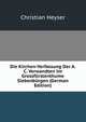 Die Kirchen-Verfassung Der A.C. Verwandten Im Grossfurstenthume Siebenburgen (German Edition), Christian Heyser 