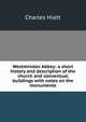Westminster Abbey: a short history and description of the church and conventual buildings with notes on the monuments, Charles Hiatt 