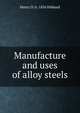 Manufacture and uses of alloy steels, Henry D. b. 1856 Hibbard 