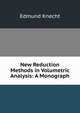 New Reduction Methods in Volumetric Analysis: A Monograph, Edmund Knecht 
