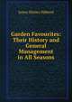 Garden Favourites: Their History and General Management in All Seasons, James Shirley Hibberd 