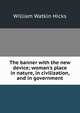 The banner with the new device; woman's place in nature, in civilization, and in government, William Watkin Hicks 