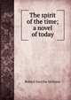 The spirit of the time; a novel of today, Hichens Robert Smythe 