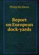 Report on European dock-yards, Philip Hichborn 