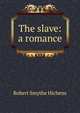 The slave: a romance, Hichens Robert Smythe 