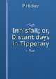 Innisfail; or, Distant days in Tipperary, P Hickey 