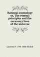 Rational cosmology or, The eternal principles and the necessary laws of the universe, Laurens P. 1798-1888 Hickok 
