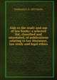 Aids to the study and use of law books: a selected list, classified and annotated, of publications relating to law literature, law study and legal ethics, Frederick C. b. 1875 Hicks 