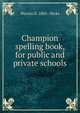 Champion spelling book, for public and private schools, Warren E. 1865- Hicks 
