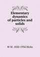 Elementary dynamics of particles and solids, W M. 1850-1934 Hicks 