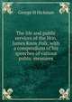 The life and public services of the Hon. James Knox Polk, with a compendium of his speeches of various public measures, George H Hickman 