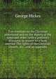 Two treatises on the Christian priesthood and on the dignity of the episcopal order: with a prefatory discourse in answer to a book entitled The rights of the Christian Church, &c., and an appendix, George Hickes 