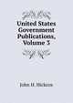 United States Government Publications, Volume 3, John H. Hickcox 