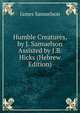 Humble Creatures, by J. Samuelson Assisted by J.B. Hicks (Hebrew Edition), James Samuelson 
