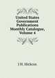 United States Government Publications Monthly Catalogue, Volume 4, J H. Hickcox 