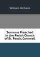 Sermons Preached in the Parish Church of St. Feock, Cornwall, William Hichens 