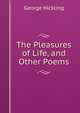 The Pleasures of Life, and Other Poems, George Hickling 