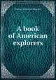A book of American explorers, Thomas Wentworth Higginson 