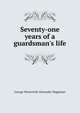 Seventy-one years of a guardsman's life, George Wentworth Alexander Higginson 