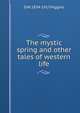The mystic spring and other tales of western life, D W. 1834-1917 Higgins 