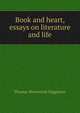 Book and heart, essays on literature and life, Thomas Wentworth Higginson 