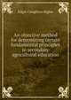 An objective method for determining certain fundamental principles in secondary agricultural education, Edgar Creighton Higbie 