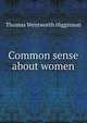 Common sense about women, Thomas Wentworth Higginson 