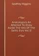 Anacalypsis An Attempt To Draw Aside The Veil Of The Saitic Esis Vol II, Godfrey Higgins 
