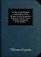 A View of the English Constitution: With Respect to the Sovereign Authority of the Prince, and the Allegiance of the Subject ., William Higden 