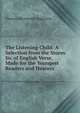 The Listening Child: A Selection from the Stores Sic of English Verse, Made for the Youngest Readers and Hearers, Thomas Wentworth Higginson 