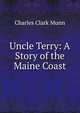 Uncle Terry: A Story of the Maine Coast, Charles Clark Munn 