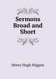 Sermons Broad and Short, Henry Hugh Higgins 