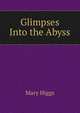 Glimpses Into the Abyss, Mary Higgs 