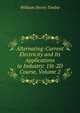 Alternating-Current Electricity and Its Applications to Industry: 1St-2D Course, Volume 2, William Henry Timbie 