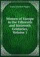 Women of Europe in the Fifteenth and Sixteenth Centuries, Volume 1, Sophia Elizabeth Higgins 