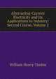 Alternating-Current Electricity and Its Applications to Industry: Second Course, Volume 2, William Henry Timbie 