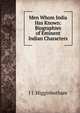 Men Whom India Has Known: Biographies of Eminent Indian Characters, J J. Higginbotham 