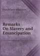 Remarks On Slavery and Emancipation, Francis John Higginson 