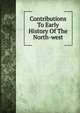 Contributions To Early History Of The North-west, 