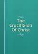 The Crucifixion Of Christ, 