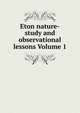 Eton nature-study and observational lessons Volume 1, 