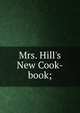 Mrs. Hill's New Cook-book;, 