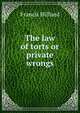 The law of torts or private wrongs, Hilliard, Francis, 1806-1878 