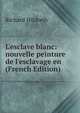 L'esclave blanc: nouvelle peinture de l'esclavage en (French Edition), Hildreth, Richard, 1807-1865 