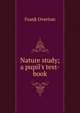 Nature study; a pupil's text-book, Frank Overton 