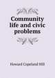 Community life and civic problems, Howard Copeland Hill 