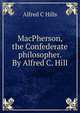 MacPherson, the Confederate philosopher. By Alfred C. Hill, Alfred C Hills 