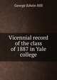 Vicennial record of the class of 1887 in Yale college, George Edwin Hill 