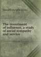 The investment of influence, a study of social sympathy and service, Newell Dwight Hillis 