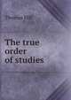 The true order of studies, Thomas Hill 